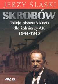 Skrobów. Dzieje Obozu NKWD dla Żołnierzy AK 1944-1945 Śląski Jerzy
