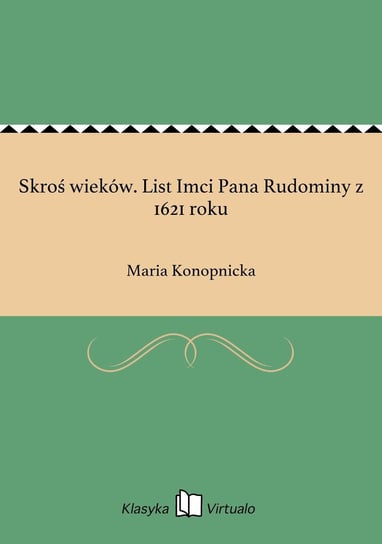 Skroś wieków. List Imci Pana Rudominy z 1621 roku Konopnicka Maria