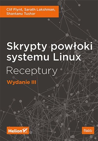 Skrypty powłoki systemu Linux. Receptury. Wydanie III Flynt Clif, Lakshman Sarath, Tushar Shantanu