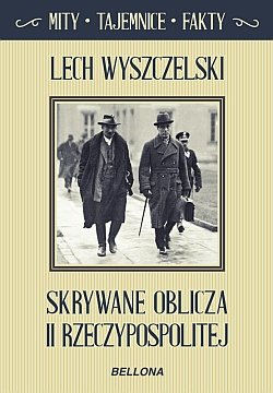Skrywane oblicza II Rzeczypospolitej. Mity, tajemnice, fakty Wyszczelski Lech