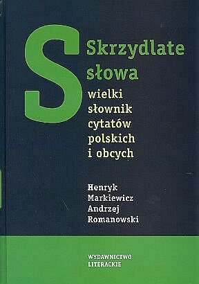 Skrzydlate słowa. Wielki słownik cytatów polskich i obcych Markiewicz Henryk, Romanowski Andrzej