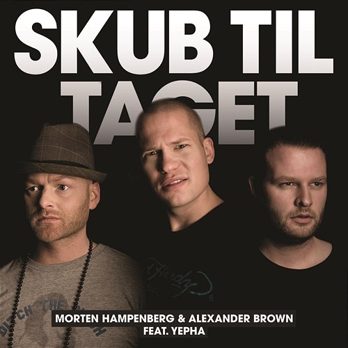 Skub Til Taget (Remixes) Morten Hampenberg & Alexander Brown feat. Yepha