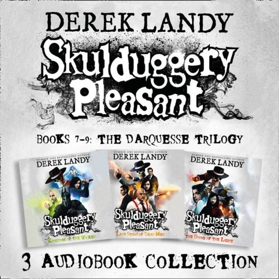 Skulduggery Pleasant: Audio Collection Books 7-9: The Darquesse Trilogy: Kingdom of the Wicked, Last Stand of Dead Men, The Dying of the Light Landy Derek