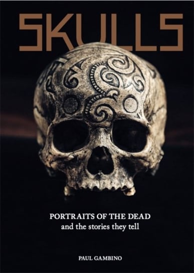 Skulls. Portraits of the Dead and the Stories They Tell Paul Gambino