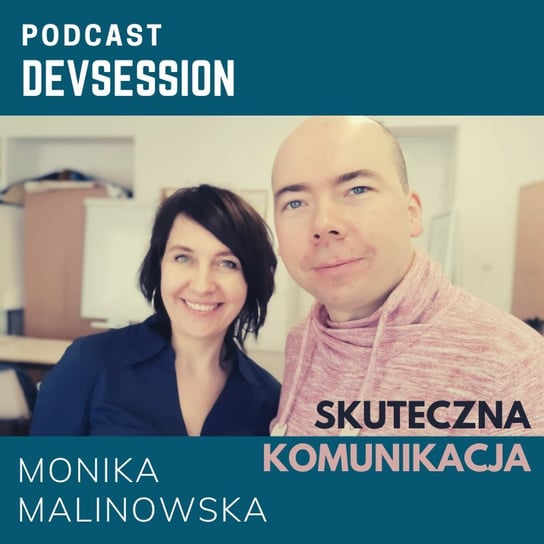 Skuteczna Komunikacja - Monika Malinowska - Devsession - podcast Kotfis Grzegorz