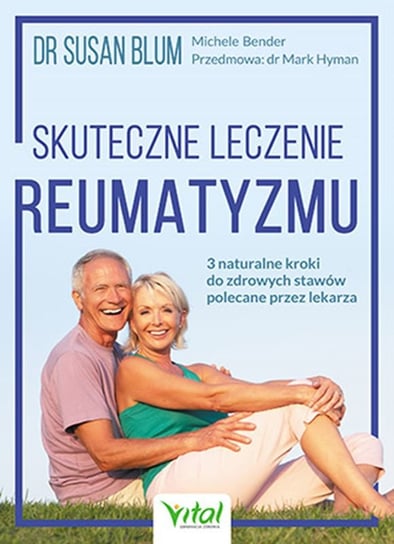 Skuteczne leczenie reumatyzmu. 3 naturalne kroki do zdrowych stawów polecane przez lekarza Blum Susan S., Bender Michele