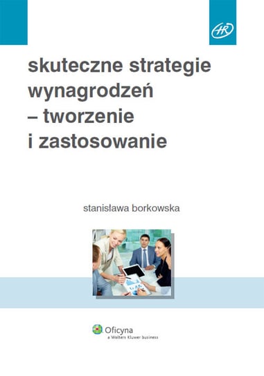 Skuteczne strategie wynagrodzeń - tworzenie i zastosowanie Borkowska Stanisława