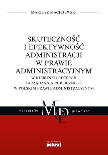 Skuteczność i efektywność administracji w prawie administracyjnym Maciejewski Mariusz