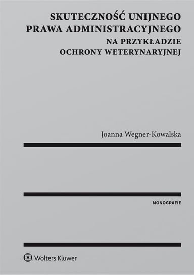 Skuteczność unijnego prawa administracyjnego na przykładzie ochrony weterynaryjnej Wegner-Kowalska Joanna