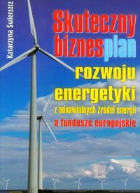Skuteczny biznesplan rozwoju energetyki z odnawialnych źródeł energii a fundusze europejskie Świerszcz Katarzyna