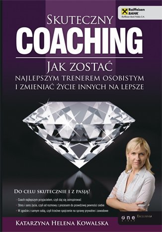 Skuteczny coaching. Jak zostać najlepszym trenerem osobistym i zmieniać życie innych na lepsze Kowalska Katarzyna Helena