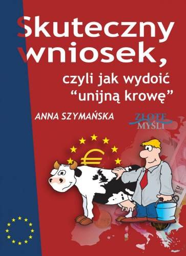 Skuteczny wniosek, czyli jak wydoić unijną krowę Szymańska Anna