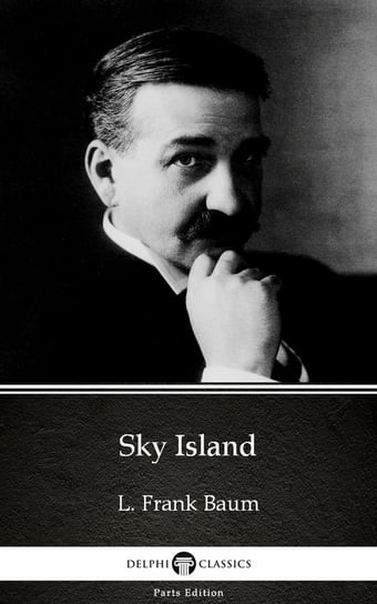 Sky Island by L. Frank Baum - Delphi Classics (Illustrated) Baum Frank