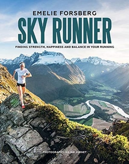 Sky Runner: Finding Strength, Happiness and Balance in your Running Emelie Forsberg
