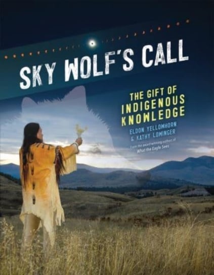 Sky Wolfs Call: The Gift of Indigenous Knowledge Eldon Yellowhorn, Kathy Lowinger