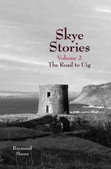 Skye Stories. The Road to Uig. Volume 2 Raymond Moore