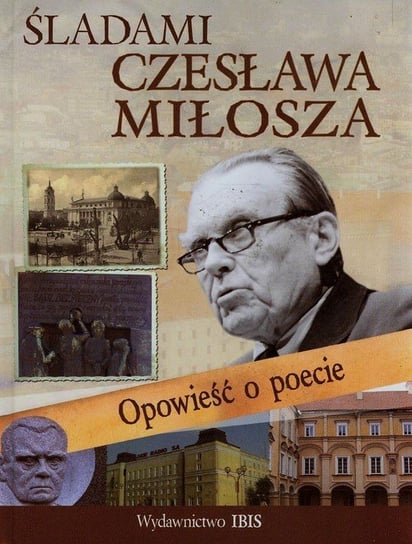 Śladami Czesława Miłosza. Opowieść o poecie Nosowska Dorota