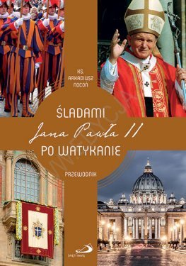 Śladami Jana Pawła II po Watykanie. Przewodnik Nocoń Arkadiusz