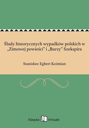 Ślady historycznych wypadków polskich w „Zimowej powieści” i „Burzy” Szekspira Koźmian Stanisław Egbert