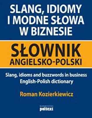 Slang, idiomy i modne słowa w biznesie. Słownik angielsko-polski Kozierkiewicz Roman