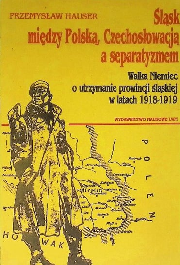 Śląsk między Polską Czechosłowacją a separatyzmem Hauser Przemysław