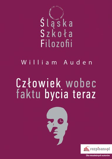 Śląska Szkoła Filozofii. Człowiek wobec faktu bycia teraz Auden William C.