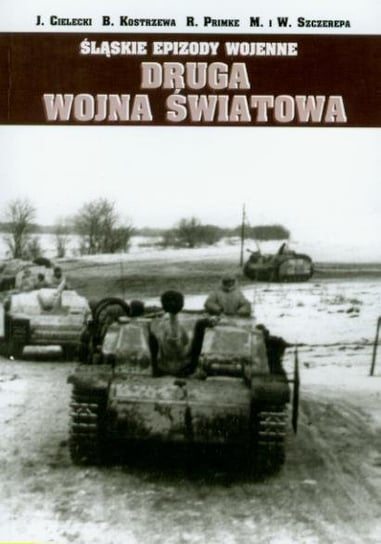 Śląskie epizody wojenne. Druga Wojna Światowa Opracowanie zbiorowe