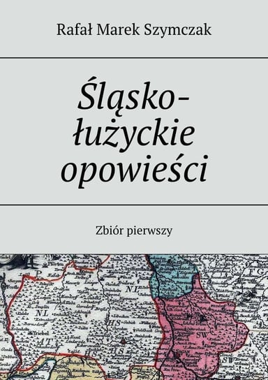 Śląsko-łużyckie opowieści Rafał Szymczak