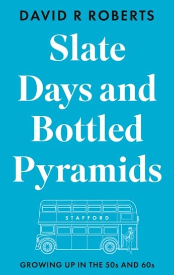 Slate Days and Bottled Pyramids: Growing Up in the 50s and 60s David R. Roberts