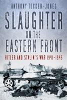 Slaughter on the Eastern Front Tucker-Jones Anthony