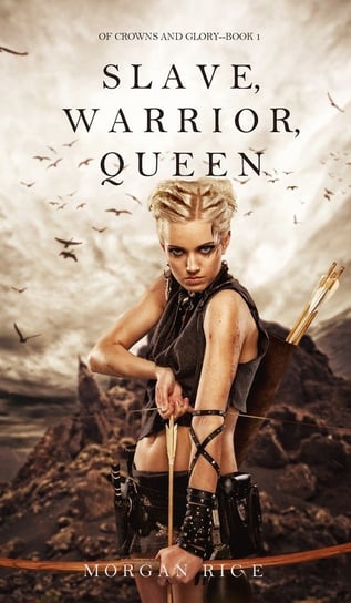Slave, Warrior, Queen (Of Crowns and Glory--Book 1) Rice Morgan