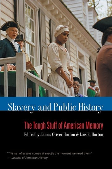 Slavery and Public History: The Tough Stuff of American Memory James Oliver Horton, Lois E. Horton