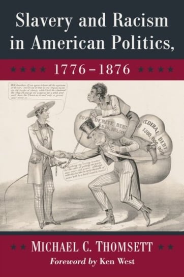 Slavery and Racism in American Politics, 1776-1876 Thomsett Michael C.