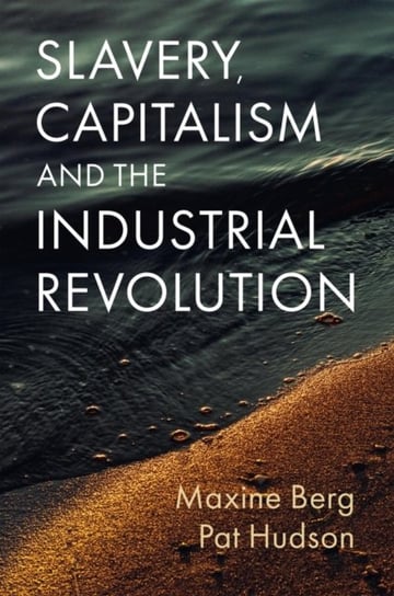 Slavery, Capitalism and the Industrial Revolution Maxine Berg