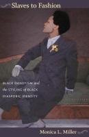 Slaves to Fashion: Black Dandyism and the Styling of Black Diasporic Identity Miller Monica L.