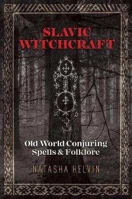 Slavic Witchcraft: Old World Conjuring Spells and Folklore Helvin Natasha