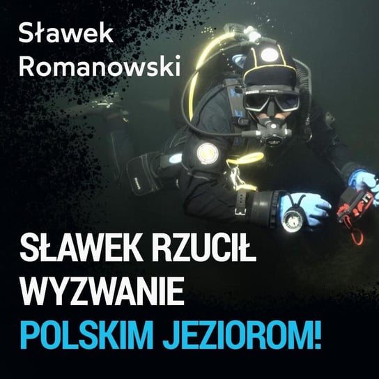 Sławek rzucił wyzwanie polskim jeziorom! - Sławomir Romanowski - Spod Wody - Rozmowy o nurkowaniu, sprzęcie i eventach nurkowych - podcast Porembiński Kamil