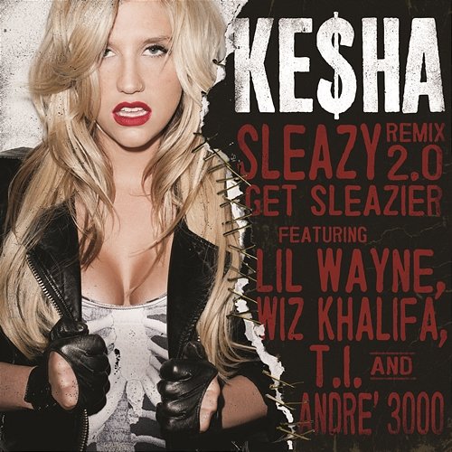 Sleazy REMIX 2.0 Get Sleazier Ke$ha feat. Lil' Wayne, Wiz Khalifa, T.I., André 3000