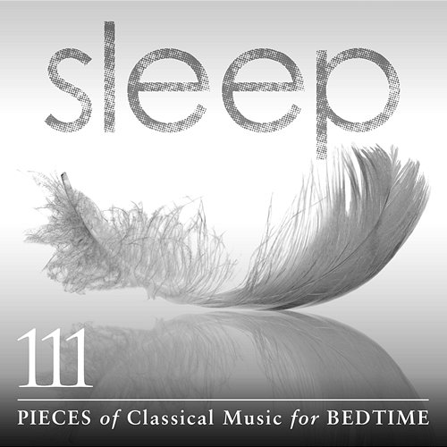 Sleep: 111 Pieces Of Classical Music For Bedtime Various Artists
