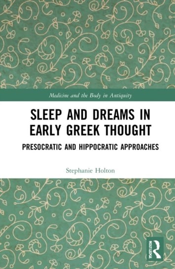 Sleep and Dreams in Early Greek Thought: Presocratic and Hippocratic Approaches Stephanie Holton