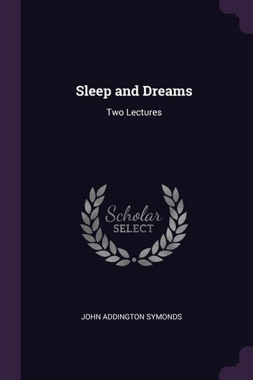 Sleep and Dreams. Two Lectures Symonds John Addington