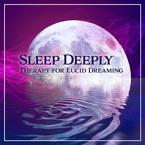 Sleep Deeply: Therapy for Lucid Dreaming – Soothing New Age for Calm Night, Bedtime Songs to Help You Relax, Pure Nature Bedtime Songs Sanctuary