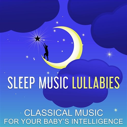 Sleep Music Lullabies: Classical Music for Your Baby’ s Intelligence & Building IQ Children Classical Lullabies Club