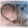 Sleep My Sweet Baby: Lullaby Songs – Calm & Soft Music for Newborn, Only Nature Sounds, Secret Dream, Baby Relax Baby Lullaby Zone