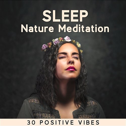 Sleep Nature Meditation: 30 Positive Vibes, over One Hours Relaxation Therapy for Mind, Body & Soul Natural Therapy Music Academy