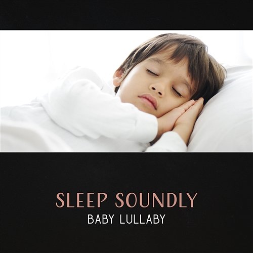 Sleep Soundly: Baby Lullaby – Calm Baby & Parents, Sweet Night Dreaming, Relaxing Therapy for Cool Down Sleeping Baby Music