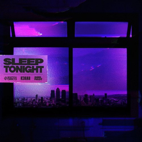 SLEEP TONIGHT (THIS IS THE LIFE) Switch Disco, R3hab, Sam Feldt