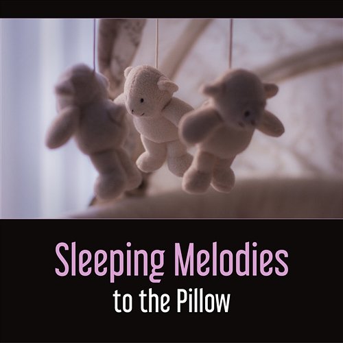 Sleeping Melodies to the Pillow – Baby Asleep Through the Night, Soothing Lullabies, No More Tears, Kid Relaxation Baby Music Center