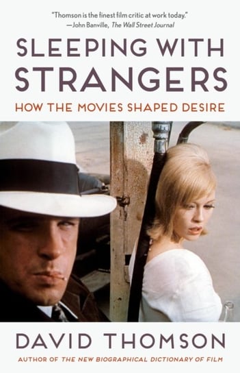 Sleeping with Strangers: How the Movies Shaped Desire Thomson David