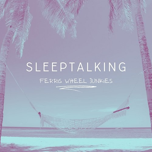 Sleeptalking Ferris Wheel Junkies